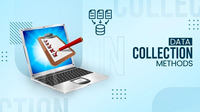 Data Collection Methods_ Types, Key Steps, & Best Practices
